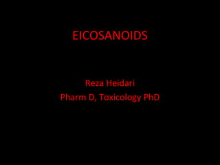 EICOSANOIDS
Reza Heidari
Pharm D, Toxicology PhD
 