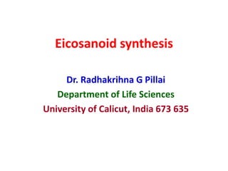 Eicosanoid synthesis
Dr. Radhakrihna G Pillai
Department of Life Sciences
University of Calicut, India 673 635
 