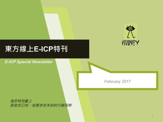 東方線上E-ICP特刊
February 2017
1
為您特別獻上
那些您已知、或更多您未知的行銷洞察
E-ICP Special Newsletter
 