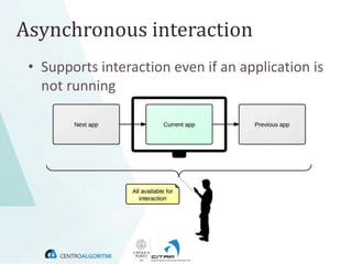 Asynchronous interaction
 • Supports interaction even if an application is
   not running
 