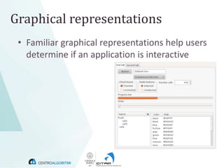 Graphical representations
 • Familiar graphical representations help users
   determine if an application is interactive
 