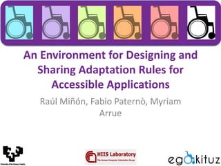 An Environment for Designing and
Sharing Adaptation Rules for
Accessible Applications
Raúl Miñón, Fabio Paternò, Myriam
Arrue
 