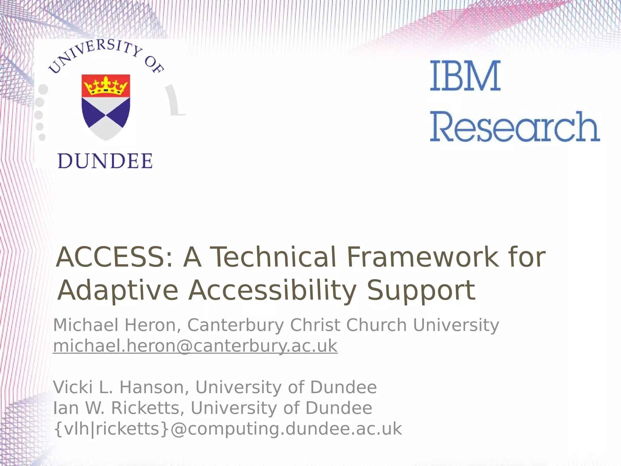 Michael Heron, Canterbury Christ Church University
michael.heron@canterbury.ac.uk
Vicki L. Hanson, University of Dundee
Ian W. Ricketts, University of Dundee
{vlh|ricketts}@computing.dundee.ac.uk
 