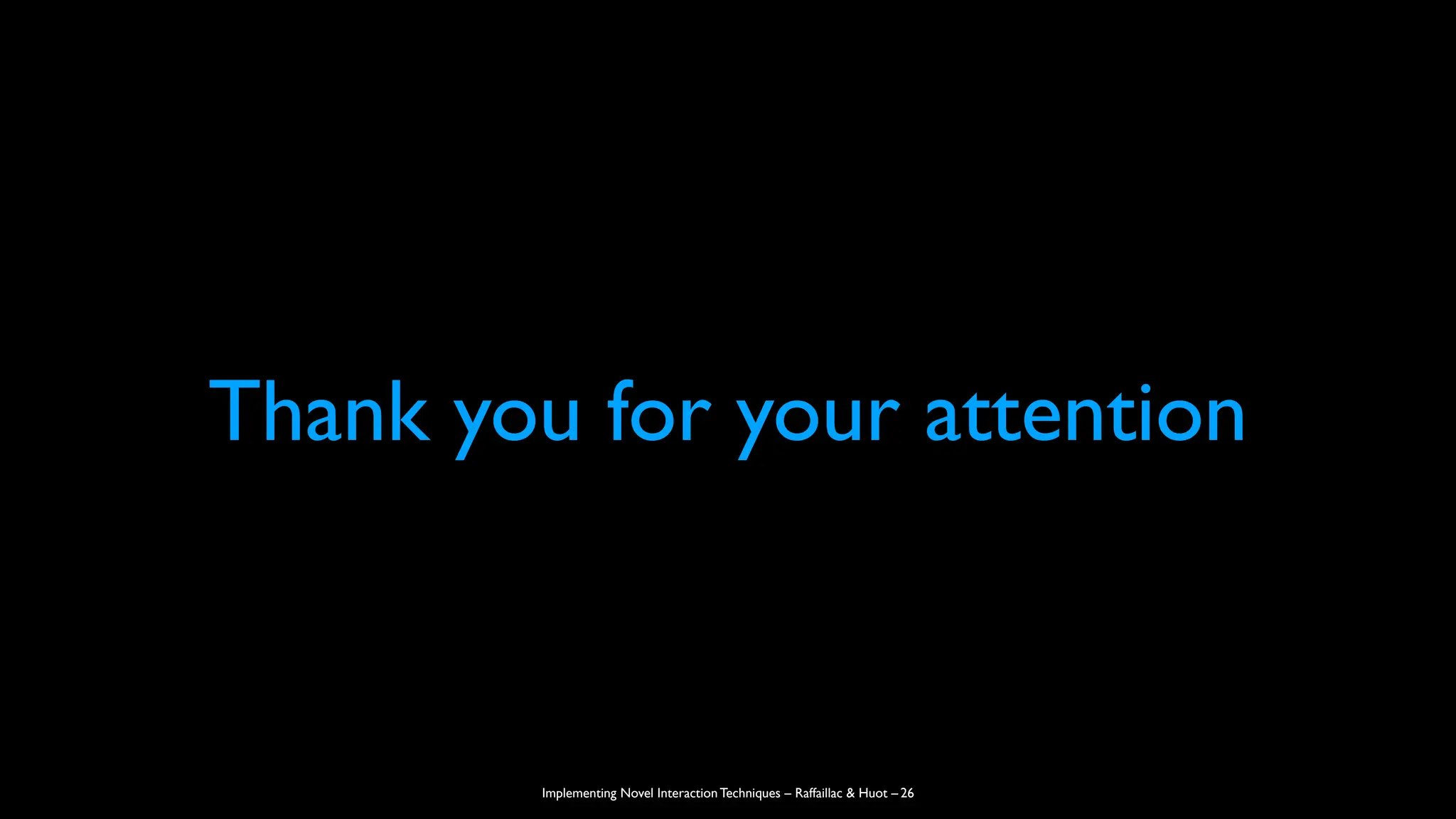 Implementing Novel Interaction Techniques – Raffaillac & Huot –
Thank you for your attention
26
 