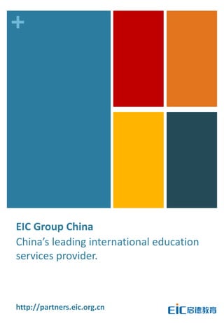 +




EIC Group China
China’s leading international education
services provider.



http://partners.eic.org.cn
 