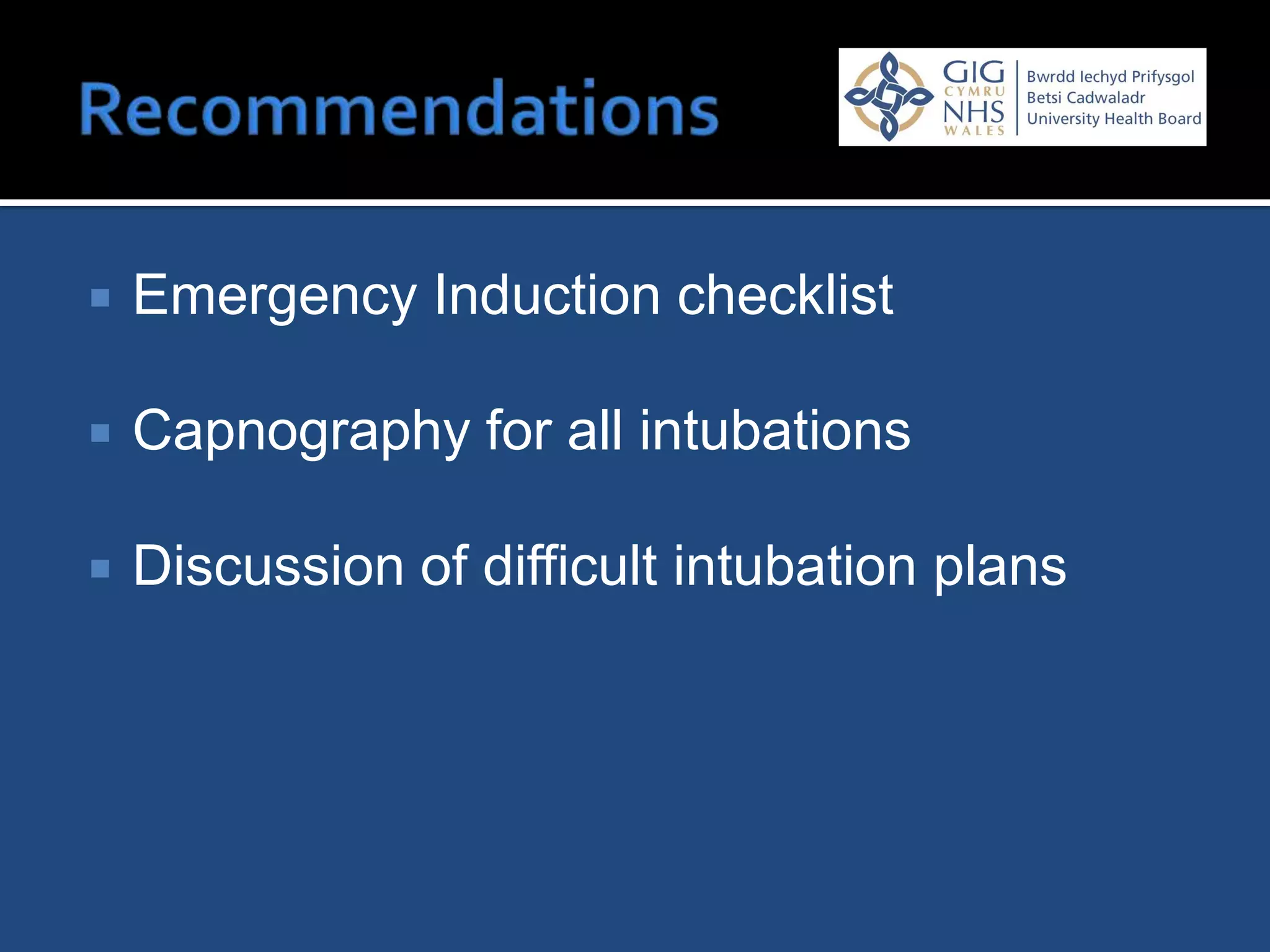    Emergency Induction checklist

   Capnography for all intubations

   Discussion of difficult intubation plans
 