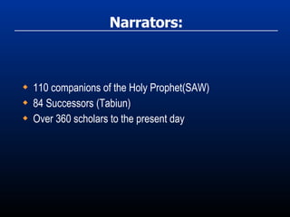 Narrators: 110 companions of the Holy Prophet(SAW) 84 Successors (Tabiun) Over 360 scholars to the present day 
