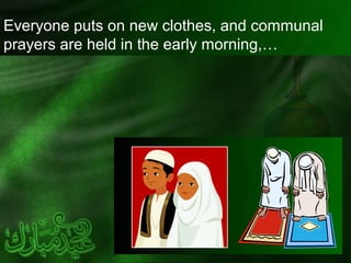 Everyone puts on new clothes, and communal
prayers are held in the early morning,…