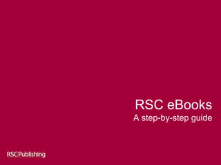 RSC eBooks
A step-by-step guide
 