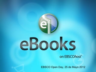 EBSCO Open Day, 25 de Mayo 2012
 