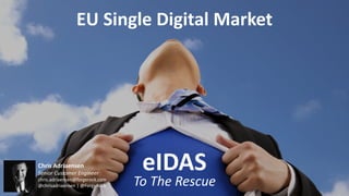 EU	Single	Digital	Market
Chris	Adriaensen
Senior	Customer	Engineer
chris.adriaensen@forgerock.com
@chrisadriaensen	|	@ForgeRock
eIDAS
To	The	Rescue
 