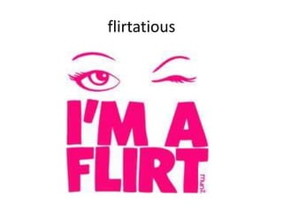 flirtatious
 