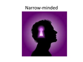 Narrow-minded
 