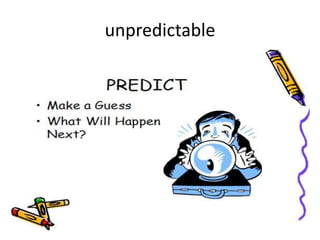 unpredictable
 