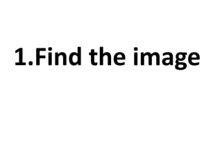 1.Find the image
 