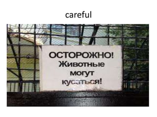 careful
 