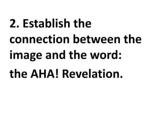 2. Establish the
connection between the
image and the word:
the AHA! Revelation.
 