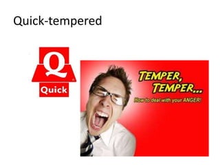 Quick-tempered
 