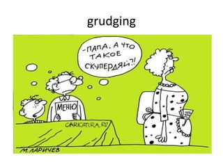 grudging
 