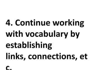 4. Continue working
with vocabulary by
establishing
links, connections, et
 
