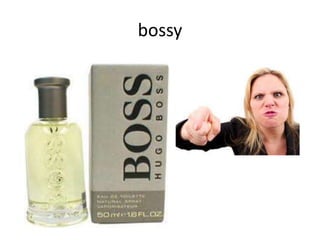 bossy
 
