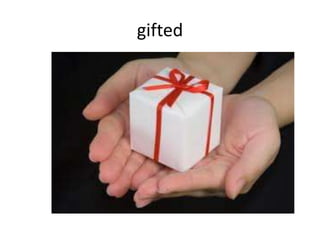 gifted
 