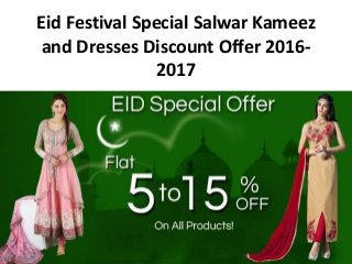 Eid Festival Special Salwar Kameez
and Dresses Discount Offer 2016-
2017
 