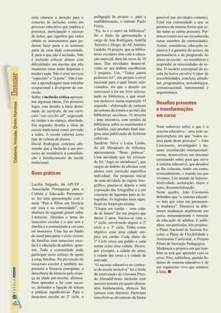 Cidadania,Inclusão,DireitoHumanos
14
InformaçãoESCOLA
Digital
cista chamou a atenção para o
conceito de inclusão, como um
processo educativo que implica a
presença, participação e sucesso
de todos; que significa que todos
obtêm os instrumentos para po-
derem fazer parte e se sentirem
parte de uma dada comunidade.
E para o que não é inclusão. Não
é inclusão colocar alunos com
dificuldades em escolas que não
mudaram (nem estão dispostas a
mudar) nada. Não é criar serviços
“especiais” e “à parte”. Não é tor-
nar a aprendizagem num trabalho
ocupacional e divergente do cur-
rículo.
Sobre a inclusão crítica apresen-
tou algumas ideias. Em primeiro
lugar, esta desafia a ideia domi-
nante de currículo, de um currí-
culo “one size fits all”, engessado
no tempo e no espaço, afunilado.
Em segundo, desafia a ideia da
escola tradicional como servindo
a todos. A escola valoriza certo
tipo de cultura de alunos.
David Rodrigues concluiu afir-
mando que a Inclusão é um pro-
cesso de resistência à consolida-
ção e fortalecimento da escola
tradicional.
Boas práticas
Lucília Salgado, da APCEP –
Associação Portuguesa para a
Cultura e Educação Permanen-
te, fez uma apresentação com o
tema “Pais e filhos em literacia
em casa e na comunidade”, na
abertura do segundo painel sobre
Literacias. Abordou o tema do
insucesso escolar e o que tem a
família e a comunidade a ver com
tal insucesso. Uma luz ao fundo
do túnel para parar o ciclo vicioso
de famílias com insucesso esco-
lar é a educação de adultos, apon-
tou. Toda a comunidade pode
participar neste esforço de apoio
a estas famílias. Na prevenção do
insucesso escolar é também im-
portante a literacia emergente, a
descoberta da literacia pela crian-
ça na idade pré-escolar, afirmou.
Para aprender a ler com suces-
so, defendeu a ligação da leitura
a práticas significativas. Para o
insucesso escolar no 2º ciclo, a
pedagogia de projeto e, para a
realfabetização, o método Paulo
Freire.
“Eu, tu e o outro na biblioteca”
foi o título da apresentação a
cargo de Ana Rodrigues, Amélia
Teixeira e Diogo, do AE António
Gedeão. O projeto, que as biblio-
tecas escolares têm com a educa-
ção especial, dura há cerca de 10
anos. Das atividades desenvol-
vidas no seu âmbito escolheram
3 projetos. Um, “Todos juntos
podemos ler”, um projeto a nível
nacional para o qual foram sele-
cionados, em que o desafio era
convencer a ler um livro selecio-
nado na biblioteca, e que resul-
tou inclusive numa exposição. O
segundo - elaboração de cartazes
na semana da leitura e no mês das
bibliotecas escolares. O terceiro
- uma iniciativa, com sessões na
biblioteca, sobre os sentimentos e
a família, cujo produto final inte-
grou uma publicação de histórias
coletivas.
Sandrine Silva e Luísa Leitão,
do AE Miradouro de Alfazina,
apresentaram “Boas práticas”.
Uma atividade que foi crescen-
do foi “Aqui no miradouro”, que
surgiu no âmbito de oficinas com
alunos com currículo específico
individual. Da proposta inicial
de uma atividade de registo foto-
gráfico, passou-se depois a uma
exposição das fotografias e a um
concurso de legendas para as fo-
tografias. As legendas mais signi-
ficativas foram premiadas.
“Utopia em cartão – uma cida-
de de futuro” foi um projeto que
durou 2 anos. Iniciou-se com o
1º ciclo, envolvendo depois o 2º
ciclo e o 3º ciclo. Tinha como
objetivo criar uma cidade utó-
pica em cartão. Cada aluno do
1º Ciclo criou um prédio e cada
turma criou uma cidade. Houve,
por exemplo, a cidade do amor,
a cidade das cores e a cidade da
amizade.
“O sucesso educativo no contex-
to da escola inclusiva” foi o título
da intervenção de Giovana Pires,
do AlmadaForma. Inclusão com
sucesso assenta em quatro dimen-
sões fundamentais, afirmou. Ser
(pessoa com direitos). Participar
(envolver-se ativamente da forma
possível nas atividades comuns).
Estar (na comunidade a que se
pertence da mesma forma que es-
tão todas as outras pessoas). Per-
tencer (sentir-se e ser reconhecido
como membro da comunidade).
Assim, considerou, educação in-
clusiva é a garantia do acesso, da
permanência e da progressão do
aluno na escola – ao reconhecer e
responder às necessidades de to-
dos. O modelo conceptual de es-
cola inclusiva envolve 6 tipos de
acessibilidades, concluiu: atitudi-
nal, programática, metodológica,
comunicacional, instrumental e
arquitetónica.
Desafios presentes
e transformações
em curso
Num sobrevoo sobre o que é o
sistema educativo – uma rede su-
percomplexa em que “todos so-
mos parte deste processo” - João
Couvaneiro, investigador e do-
cente reconhecido internacional-
mente, desenvolveu um discurso
estruturado sobre para que serve
o sistema educativo, que desafios
se lhe colocam, tendo em conta,
nomeadamente, o mundo em que
vivemos. Um mundo de hiperco-
nectividade, aceleração, micro e
nano, desmaterialização.
Neste quadro, João Covaneiro
defendeu que “o sistema educati-
vo tem que estar em permanen-
te mudança”. Destacou as dife-
rentes mudanças atualmente em
curso, nomeadamente o retomar
da educação de adultos. E subli-
nhou, em particular, três projetos:
o Plano Nacional de Sucesso Es-
colar; o Plano de Flexibilidade e
Autonomia Curricular; o Projeto
Piloto de Inovação Pedagógica.
Mudanças e projetos em que tam-
bém se terá que aprender com os
erros. Pois, sublinhou, quando fa-
lamos de sistema educativo é de
um organismo vivo que estamos
a falar.
 