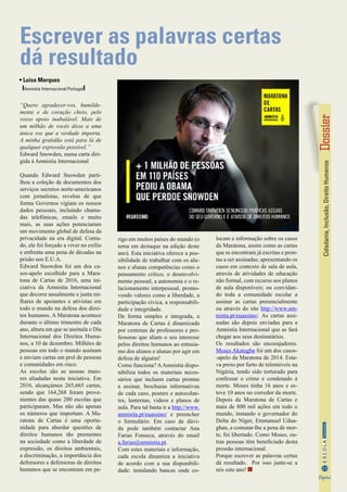 Cidadania,Inclusão,DireitoHumanos
15
InformaçãoESCOLA
Digital
“Quero agradecer-vos, humilde-
mente e de coração cheio, pelo
vosso apoio inabalável. Mais de
um milhão de vocês disse a uma
única voz que a verdade importa.
A minha gratidão está para lá de
qualquer expressão possível.”
Edward Snowden, numa carta diri-
gida à Amnistia Internacional
Quando Edward Snowden parti-
lhou a coleção de documentos dos
serviços secretos norte-americanos
com jornalistas, revelou de que
forma Governos vigiam os nossos
dados pessoais, incluindo chama-
das telefónicas, emails e muito
mais, as suas ações potenciaram
um movimento global de defesa da
privacidade na era digital. Contu-
do, ele foi forçado a viver no exílio
e enfrenta uma pena de décadas na
prisão nos E.U.A.
Edward Snowdon foi um dos ca-
sos-apelo escolhido para a Mara-
tona de Cartas de 2016, uma ini-
ciativa da Amnistia Internacional
que decorre anualmente e junta mi-
lhares de apoiantes e ativistas em
todo o mundo na defesa dos direi-
tos humanos. A Maratona acontece
durante o último trimestre de cada
ano, altura em que se assinala o Dia
Internacional dos Direitos Huma-
nos, a 10 de dezembro. Milhões de
pessoas em todo o mundo assinam
e enviam cartas em prol de pessoas
e comunidades em risco.
As escolas são as nossas maio-
res aliadadas nesta iniciativa. Em
2016, alcançámos 265,665 cartas,
sendo que 164,268 foram prove-
nientes das quase 200 escolas que
participaram. Mas não são apenas
os números que importam. A Ma-
ratona de Cartas é uma oportu-
nidade para abordar questões de
direitos humanos tão prementes
na sociedade como a liberdade de
expressão, os direitos ambientais,
a discriminação, a importância dos
defensores e defensoras de direitos
humanos que se encontram em pe-
rigo em muitos países do mundo (o
tema em destaque na edição deste
ano). Esta iniciativa oferece a pos-
sibilidade de trabalhar com os alu-
nos e alunas competências como o
pensamento crítico, o desenvolvi-
mento pessoal, a autonomia e o re-
lacionamento interpessoal, promo-
vendo valores como a liberdade, a
participação cívica, a responsabili-
dade e integridade.
De forma simples e integrada, a
Maratona de Cartas é dinamizada
por centenas de professores e pro-
fessoras que aliam o seu interesse
pelos direitos humanos ao entusia-
mo dos alunos e alunas por agir em
defesa de alguém!
Como funciona? AAmnistia dispo-
nibiliza todos os materiais neces-
sários que incluem cartas prontas
a assinar, brochuras informativas
de cada caso, posters e autocolan-
tes, lanternas, videos e planos de
aula. Para tal basta ir a http://www.
amnistia.pt/euassino/ e preencher
o formulário. Em caso de dúvi-
da pode também contactar Ana
Farias Fonseca, através do email
a.farias@amnistia.pt.
Com estes materiais e informação,
cada escola dinamiza a iniciativa
de acordo com a sua disponibili-
dade: instalando bancas onde co-
locam a informação sobre os casos
da Maratona, assim como as cartas
que se encontram já escritas e pron-
tas a ser assinadas; apresentando os
casos em contexto de sala de aula,
através de atividades de educação
não formal, com recurso aos planos
de aula disponíveis; ou convidan-
do toda a comunidade escolar a
assinar as cartas presencialmente
ou através do site http://www.am-
nistia.pt/euassino/. As cartas assi-
nadas são depois enviadas para a
Amnistia Internacional que as fará
chegar aos seus destinatários.
Os resultados são encorajadores.
Moses Akatugba foi um dos casos-
-apelo da Maratona de 2014. Esta-
va preso por furto de telemóveis na
Nigéria, tendo sido torturado para
confessar o crime e condenado à
morte. Moses tinha 16 anos e es-
teve 10 anos no corredor da morte.
Depois da Maratona de Cartas e
mais de 800 mil ações em todo o
mundo, instando o governador do
Delta do Níger, Emmanuel Udua-
ghan, a comutar-lhe a pena de mor-
te, foi libertado. Como Moses, ou-
tras pessoas têm beneficiado desta
pressão internacional.
Porque escrever as palavras certas
dá resultado. Por isso junte-se a
nós este ano!
Escrever as palavras certas
dá resultado
• Luisa Marques
IAmnistia Internacional PortugalI
 