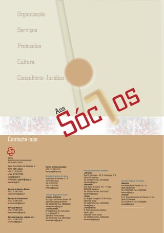 Sede Rua Fialho de Almeida, 3,
1070-128 Lisboa
Tel: 213819100
Fax: 213819199
spgl@spgl.pt
Direcção: spgldir@spgl.pt
www.spgl.pt
Serviço de Apoio a Sócios
TEL: 21 381 9192
apoiosocios@spgl.pt
Serviço de Contencioso
TEL: 21 381 9127
contencioso@spgl.pt
Serviços Médicos
TEL: 21 381 9109
servmedicos@spgl.pt
Serviços (seguros, viagens,etc.)
TEL: 21 381 9100
servicos@spgl.pt
Centro de Documentação
TEL: 21 381 9119
fenprof@fenprof.pt
Direcção Regional de Lisboa
Rua Fialho de Almeida, 3 - 3º
1070-128 Lisboa
Tel: 213819100
Fax: 213819199
drlisboa@spgl.pt
Direcção Regional do Oeste
Caldas da Rainha
Av. Engº Luís Paiva e Sousa, 4 B
2500-329 Caldas da Rainha
Tel: 262841065 Fax: 262844240
caldasrainha@spgl.pt
Torres Vedras
Bº Vila Morena, Ed. Sol Jardim,
Lj 3 - 2ºpiso,Bl. 2
2560-619 Torres Vedras
Tel: 261311634 Fax: 261314906
torresvedras@spgl.pt
Direcção Regional de Santarém
Abrantes
Rua S. Domingos - Ed. S. Domingos, 3º B
2200-397 Abrantes
Tel: 241365170 Fax: 241366493
abrantes@spgl.pt
Santarém
Rua Vasco da Gama, 16 J - 1º Esq.
2000-232 Santarém
Tel: 243305790 Fax: 243333627
santarem@spgl.pt
Tomar
Av. Ângela Tamagnini, nº 28 r/c Esq.
2300-460 Tomar
Tel: 249316196 Fax: 249322656
tomar@spgl.pt
Torres Novas
R. Padre Diamantino Martins,
lote 4-Loja A
2350-569 Torres Novas
Tel: 249820734 Fax: 249824290
torresnovas@spgl.pt
Direcção Regional de Setúbal
Barreiro
Rua Marquês de Pombal, 40 - r/c
2830-336 Barreiro
Tel: 212079395 Fax: 212079368
barreiro@spgl.pt
Almada
R. D. Álvaro Abranches da Câmara, nº 42A
2800-015 Almada
Tel: 212761813 Fax: 212722865
almada@spgl.pt
Contacte-nos
Organização
Serviços
Protocolos
Cultura
Consultório Jurídico
Sóc osAos
SPGL
SINDICATO DOS PROFESSORES
DA GRANDE LISBOA
 