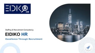 EIDIKO HR
Excellence Through Recruitment
Staffing & Recruitment Consultancy.
 