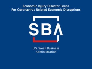 Economic Injury Disaster Loans
For Coronavirus Related Economic Disruptions
 
