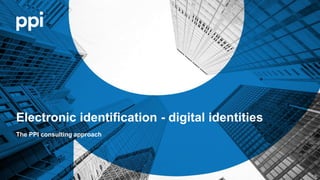 © PPI AG
l l
Electronic identification - digital identities
The PPI consulting approach
 