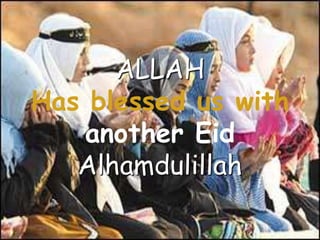ALLAH
Has blessed us with
    another Eid
   Alhamdulillah
 