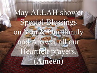 May ALLAH shower
  Special Blessings
on You & Our family
 and Answer all our
  Heartfelt prayers.
     (Ameen)
 