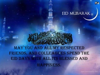 May you and all my respected
friends, and colleagues spend the
 EID Days with all its blessed and
            happiness.
 