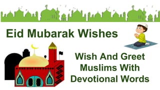 Wish And Greet
Muslims With
Devotional Words
Eid Mubarak Wishes
 