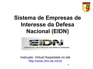 1
Sistema de Empresas de
Interesse da Defesa
Nacional (EIDN)
Instrução Virtual Hospedada no site
http://www.2rm.eb.mil.br
 