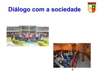 9
Diálogo com a sociedade
 