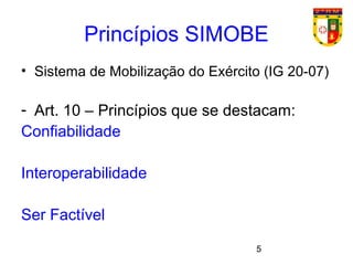 5
Princípios SIMOBE
• Sistema de Mobilização do Exército (IG 20-07)
- Art. 10 – Princípios que se destacam:
Confiabilidade
Interoperabilidade
Ser Factível
 