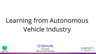 Learning from Autonomous
Vehicle Industry
CJ Ejimuda
Principal
Hybrid Data SolutionshybriData
 