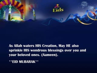 As Allah waters HIS Creation, May HE also sprinkle HIS wondrous blessings over you and your beloved ones. (Aameen). **EID MUBARAK**