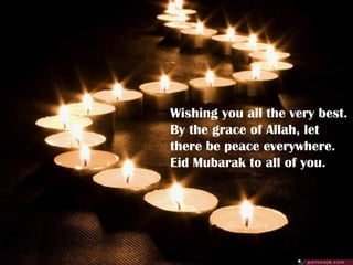 Wishing you all the very best. By the grace of Allah, let there be peace everywhere. Eid Mubarak to all of you.