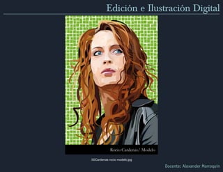 Edición e Ilustración Digital




00Cardenas rocio modelo.jpg

                              Docente: Alexander Marroquín
 