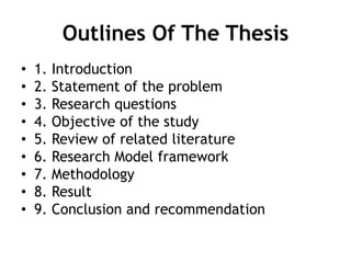 Outlines Of The Thesis
• 1. Introduction
• 2. Statement of the problem
• 3. Research questions
• 4. Objective of the study...