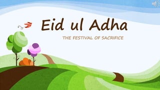 Eid ul Adha
THE FESTIVAL OF SACRIFICE
 