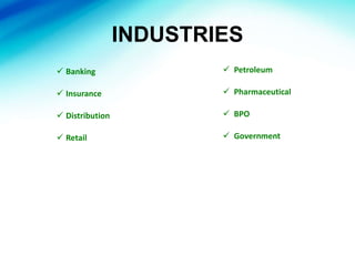 INDUSTRIES
 Banking
 Insurance
 Distribution
 Retail
 Petroleum
 Pharmaceutical
 BPO
 Government
 