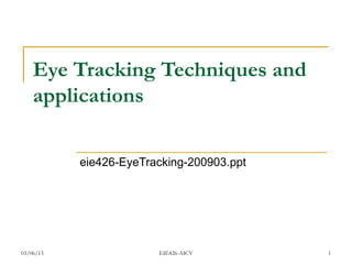 Eye Tracking Techniques and
    applications

           eie426-EyeTracking-200903.ppt




03/06/13                EIE426-AICV        1
 