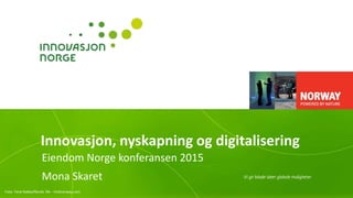 Innovasjon, nyskapning og digitalisering
Eiendom Norge konferansen 2015
Mona Skaret
Foto: Terje Rakke/Nordic life - Visitnorway.com
 