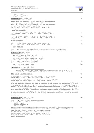 Advances in Physics Theories and Applications                                                                                                                                                                                         www.iiste.org
ISSN 2224-719X (Paper) ISSN 2225-0638 (Online)
Vol 6, 2012

        ( )( )                    ( )( )
      ( ̂ )( )                  ( ̂ )( )

Definition of ( ̂ )(                                         )
                                                                     ( ̂                 )( ) :                                                                                                                                                   84
There exists two constants ( ̂ )( ) and ( ̂                                                                                                            )( ) which together
with ( ̂                   )(   )
                                        (̂                  )(       )
                                                                         ( ̂ )(                      )
                                                                                                                             ( ̂           )(      )
                                                                                                                                                        and the constants
( )(          )
                   ( )(         )
                                    ( )(                 )
                                                                 ( )(                )
                                                                                             ( )(                )
                                                                                                                             ( )(          )


 satisfy the inequalities
                       ( )(         )
                                                    ( )(             )
                                                                                         (̂              )(              )
                                                                                                                                   ( ̂ )( ) ( ̂                       )(   )                                                                      85
(̂        )( )

                        ( )(            )
                                                    ( )(                 )
                                                                                         (̂                  )(          )
                                                                                                                                       ( ̂             )(   )
                                                                                                                                                                 (̂    )(      )                                                                  86
( ̂       )( )

Where we suppose                                                                                                                                                                                                                                  87

(J)                 ( )(            )
                                            ( )(             )
                                                                     (           )(          )
                                                                                                  ( )(                   )
                                                                                                                              ( )(             )
                                                                                                                                                   (        )(   )                                                                                88


(K)                 The functions (                                           )(         )
                                                                                              (          )( ) are positive continuous increasing and bounded.
Definition of ( )(                                  )
                                                             ( )( ) :
      (           )( ) (                    )            ( )(                )
                                                                                             ( ̂                 )(          )


      (       )( ) (                        )                ( )(             )
                                                                                              ( )(                   )
                                                                                                                                  ( ̂              )(   )


(L)                                         (               )( ) (                               )           ( )(                 )                                                                                                               89

                         (      )( ) (                               )                   ( )(                )
                                                                                                                                                                                                                                                  90
Definition of ( ̂                                       )   ( )
                                                                     ( ̂                     )   ( )
                                                                                                         :                                                                                                                                        91
                  Where ( ̂                              )   ( )
                                                                         (̂                  )   ( )
                                                                                                             ( )             ( )
                                                                                                                                        ( )         ( )
                                                                                                                                                            are positive constants and
They satisfy Lipschitz condition:                                                                                                                                                                                                                 93
                                                                                                                                                                                    )( )
(         )( ) (                    )           (            )( ) (                              )                   (̂               )(       )                           ( ̂
                                                                                                                                                                                                                                                  94
                                                                                                                                                                                           )( )
(         )( )
                   (                )               (            )   ( )
                                                                             (                       )                   (̂            )   ( )                                     ( ̂


With the Lipschitz condition, we place a restriction on the behavior of functions (                                                                                                                                         )( ) (            )   95
and(              )( ) (                    ) .(                              ) And (                                        ) are points belonging to the interval [( ̂                                     )(   )
                                                                                                                                                                                                                      ( ̂     )( ) ] . It is
to be noted that (                                      )( ) (                           ) is uniformly continuous. In the eventuality of the fact, that if ( ̂                                                                      )(   )


      then the function                                              (           )( ) (                              ) , the THIRD augmentation coefficient                                                 would be absolutely
continuous.
Definition of ( ̂                                       )(       )
                                                                     (̂                  )( ) :                                                                                                                                                   96
(M)                 ( ̂             )(          )
                                                    (̂                   )(      )
                                                                                             are positive constants
        (         )( )            (         )( )
      ( ̂           )( )        ( ̂             )( )

There exists two constants There exists two constants ( ̂                                                                                                              )( ) and ( ̂               )( ) which together with                        97
( ̂           )(    )
                         (̂             )(          )
                                                        ( ̂ )(                    )
                                                                                                     ( ̂                     )(    )
                                                                                                                                        and the constants
          ( )                ( )                    ( )                       ( )                        ( )                          ( )
( )                ( )              ( )                          ( )                         ( )                             ( )
satisfy the inequalities
                                                                                                                                                                                                                                                  98



                                                                                                                                                                 75
 